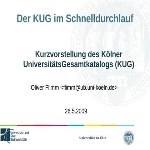 Der KUG im Schnelldurchlauf - Kurzvorstellung des Kölner UniversitätsGesamtka...