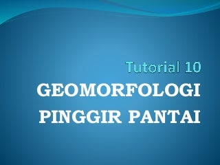 Kuliah 10 - GEOMORFOLOGI PINGGIR PANTAI