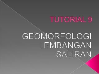 Kuliah 9 - GEOMORFOLOGI LEMBANGAN SALIRAN