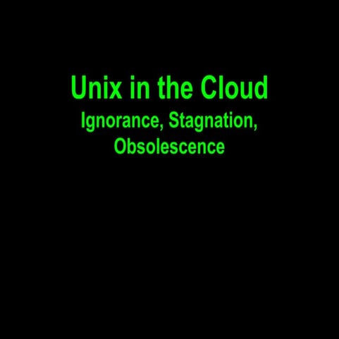 Unix in the Cloud — Ignorance, Stagnation, Obsolescence