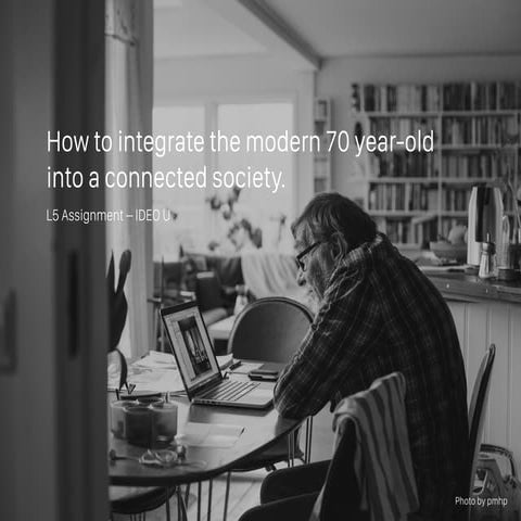 L5 assignment: How to integrate the modern 70 year-old into a connected society.