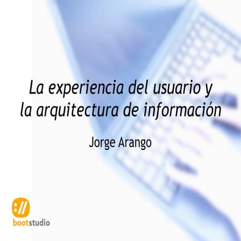 La experiencia del usuario y la arquitectura de información