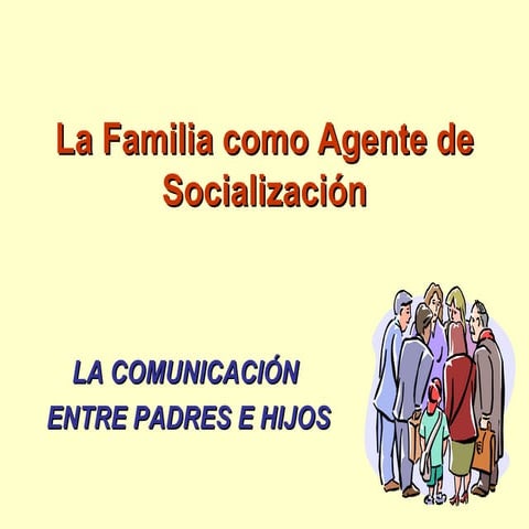 La Familia como Agente de Socialización. La comunicación.