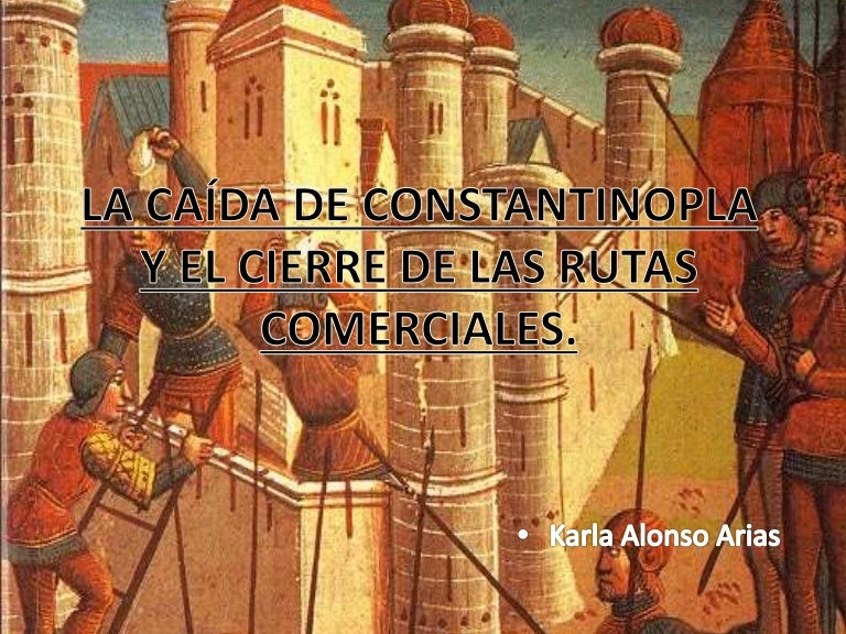 La caída de constantinopla y el cierre de rutas comerciales.