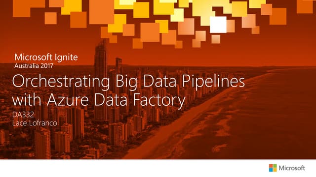 Microsoft Ignite AU 2017 - Orchestrating Big Data Pipelines with Azure Data F...