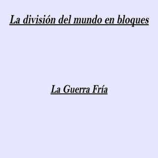 La división del mundo en bloques y ...
