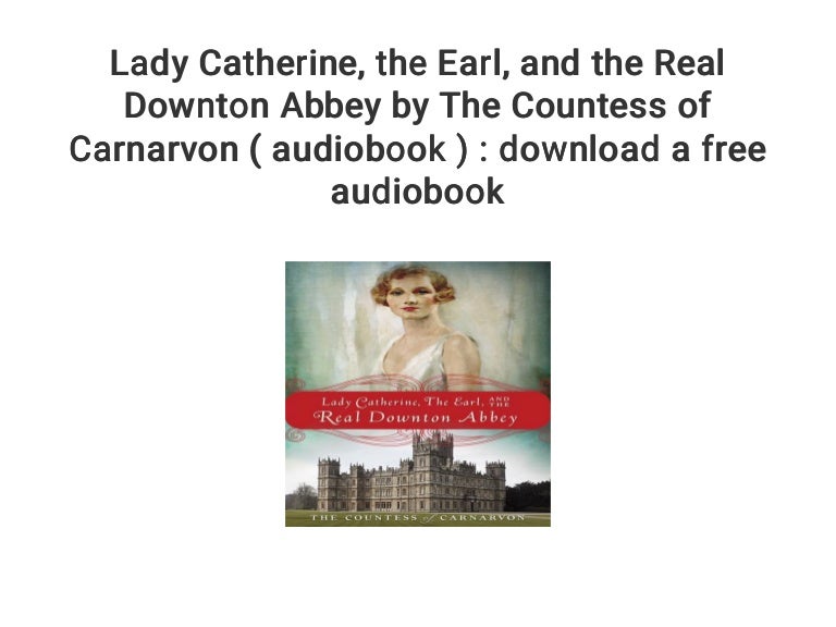 Lady Catherine and the Real Downton Abbey by The Countess of Carnarvon Book The