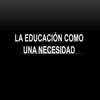 La educación como una necesidad
