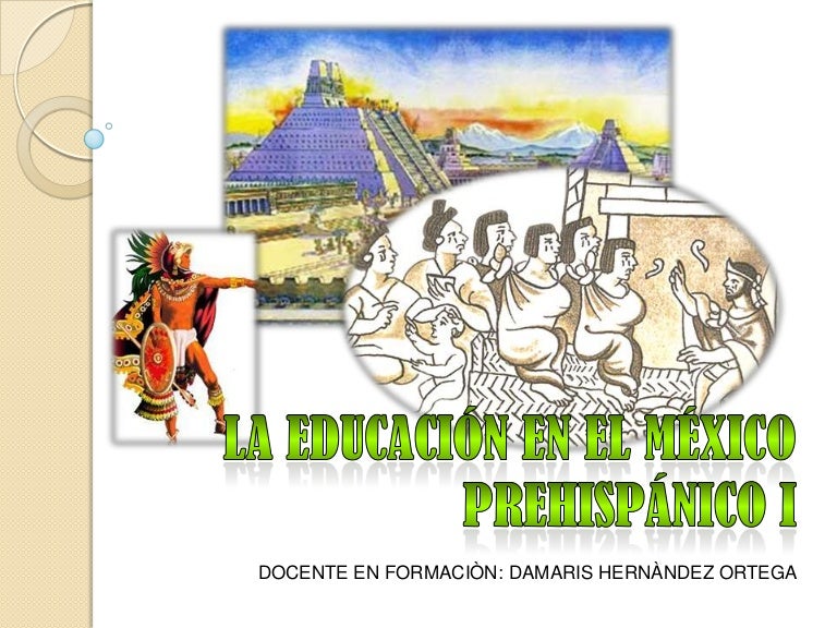 La educación en el méxico prehispánico La educación en el méxico prehispánico