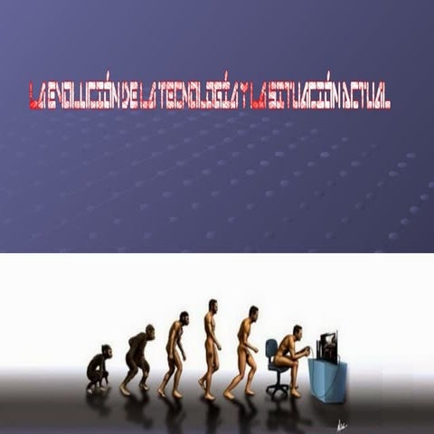 La Evolución Tecnológica Y La Situación Actual
