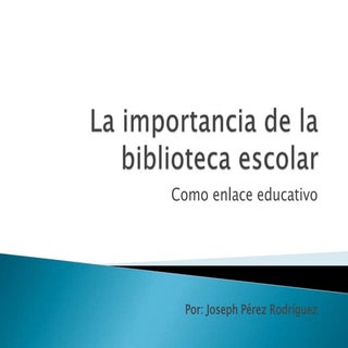 La Importancia De La Biblioteca Esc...