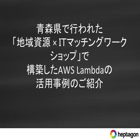 「地域資源×ｉｔマッチングワークショップ」で構築したLambdaの活用事例のご紹介