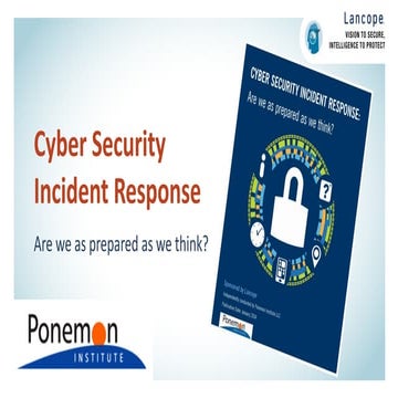 Ponemon Report: Cyber Security Incident Response: Are we as prepared as we th...