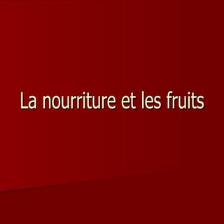 La nourriture et les fruits