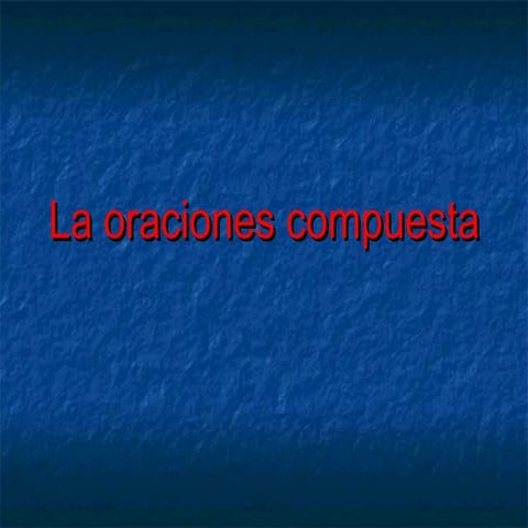 La oraciones compuesta