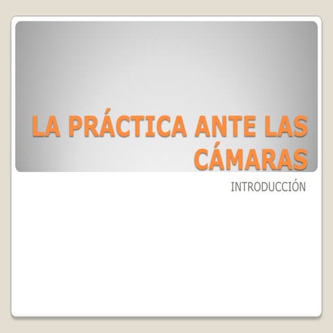 La práctica ante las cámaras