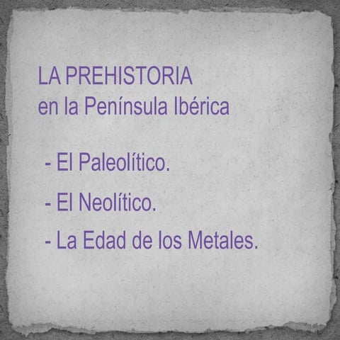La Prehistoria en la Península Ibérica.