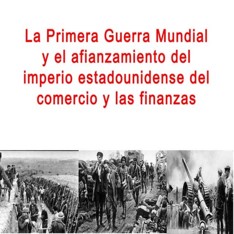 La Primera Guerra Mundial y el afianzamiento del imperio estadounidense del c...