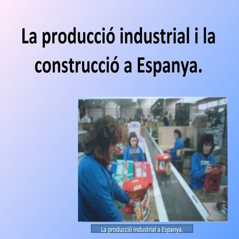La producció industrial i la construcció a espanya!!!!   copia