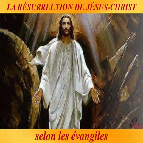 La resurrection de jesus christ - selon les evangelis | PPTX