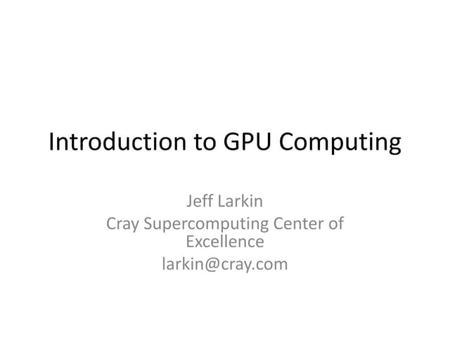 CUG2011 Introduction to GPU Computing