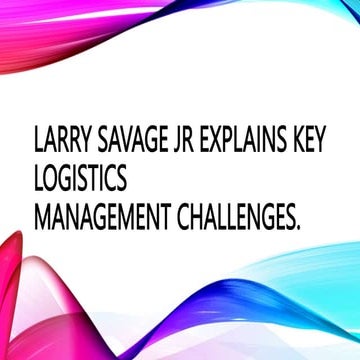 Larry Savage Jr explains key logistics management challenges.