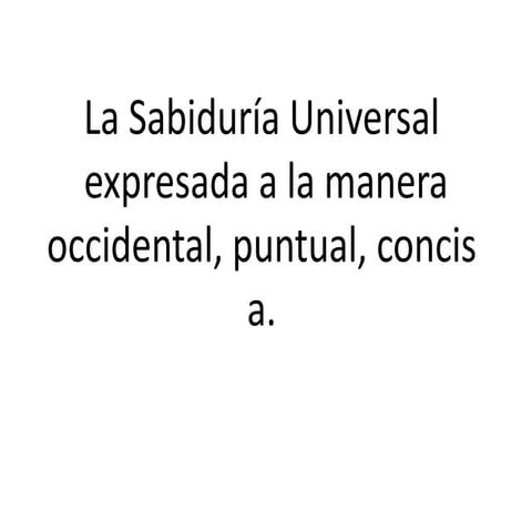 La sabiduría universal expresada a la manera occidental, es decir, en forma p...