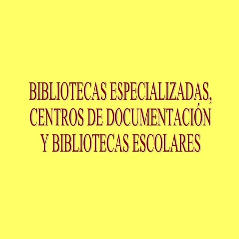 Las bibliotecas especializadas, centros de documentación y bibliotecas escolares