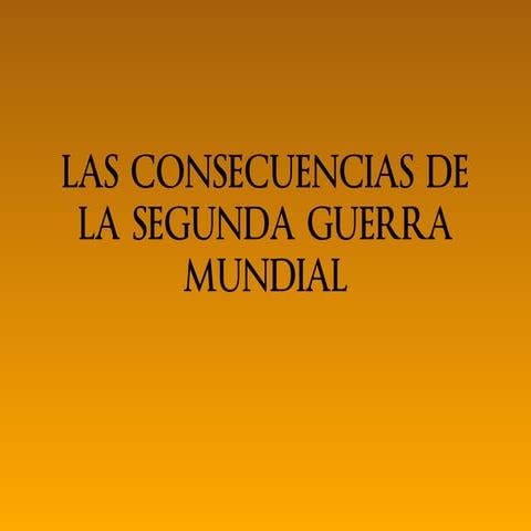 Las consecuencias de la Segunda Guerra Mundial