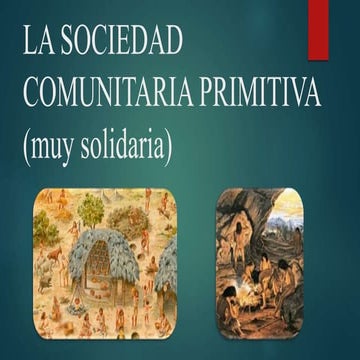La sociedad comunitaria primitiva (muy solidaria) | PPTX