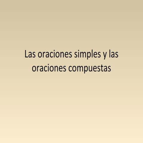 Las oraciones simples y las oraciones compuestas