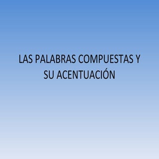 Las palabras compuestas y su acentu...