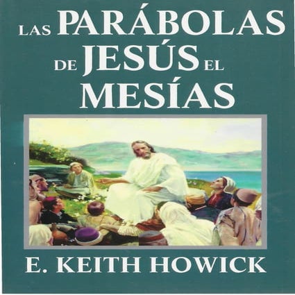 Las parábolas de jesús el mesías e. keith howick | PDF