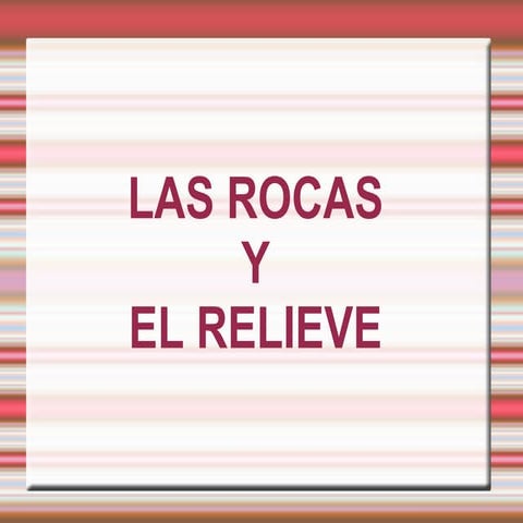 Las rocas y el relieve. 