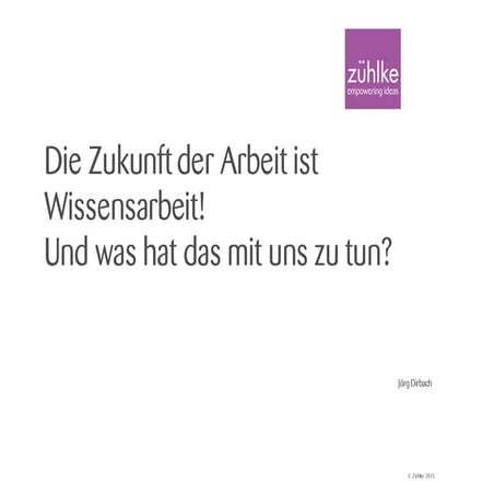 Die Zukunft der Arbeit ist Wissensarbeit! Und was hat das mit uns zu tun?