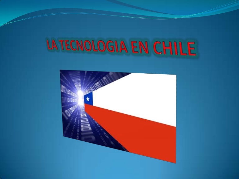 La tecnologia en chile La tecnologia en chile