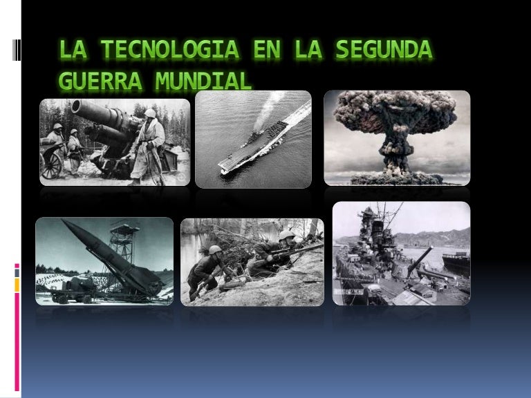 La tecnologia en la segunda guerra mundial La tecnologia en la segunda guerra mundial