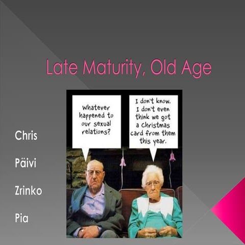 Late maturity, old age  päivi, pia, zrinko, chris