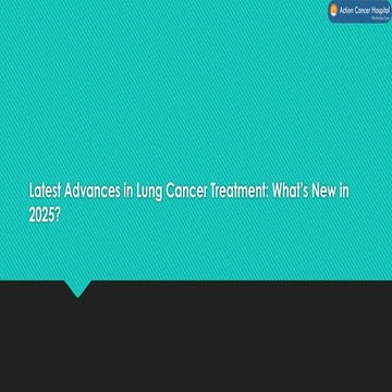 Latest Advances in Lung Cancer Treatment: What’s New in 2025? | PPTX