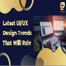 Latest UI/UX Design Trends That Will Rule