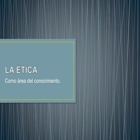 LA ÉTICA COMO ÁREA DE CONOCIMIENTO 