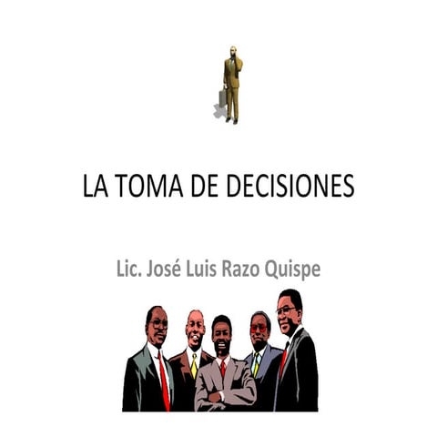 La Toma De Decisiones 2 - Lic. jose luis razo quispe- jrazoquispe@hotmail.com