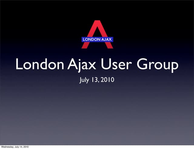 London Ajax User Group Meetup: Come...