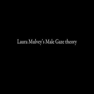 Laura mulvey, the male gaze