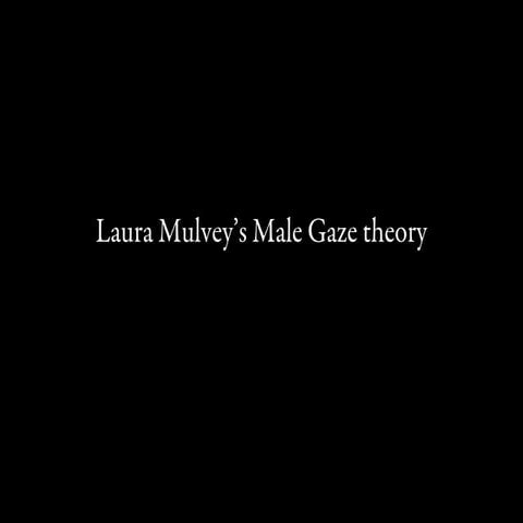 Laura mulvey, the male gaze