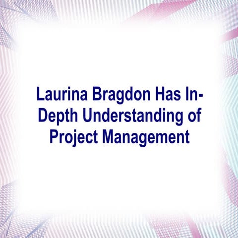 Laurina bragdon has in depth understanding of project management