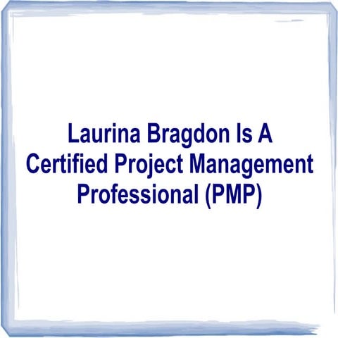 Laurina bragdon is a certified project management professional (pmp)