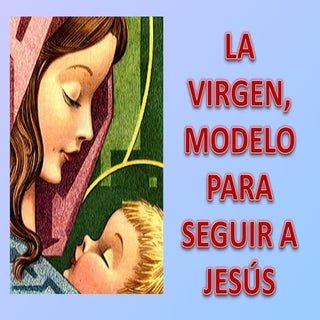 La virgen, modelo para seguir a jesús