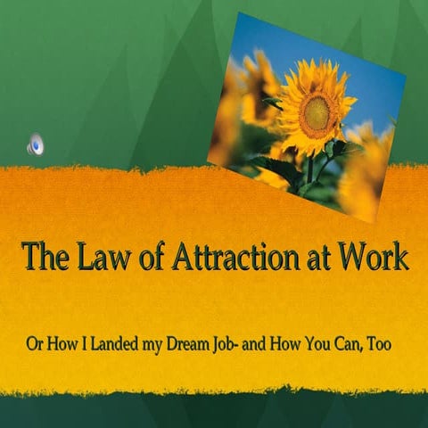 The Law of Attraction at Work- or How I Landed my Dream Job, and How You Can,...