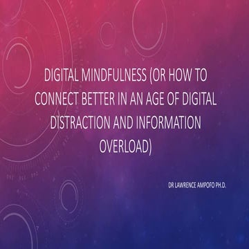 Digital Mindfulness: Connecting In An Age of Digital Distraction and Informat...